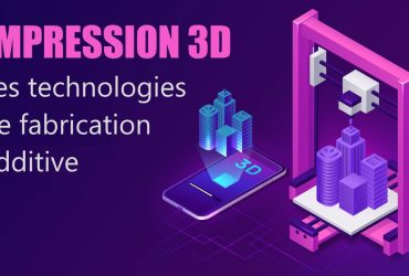 impression 3d : technologies de fabrication additive