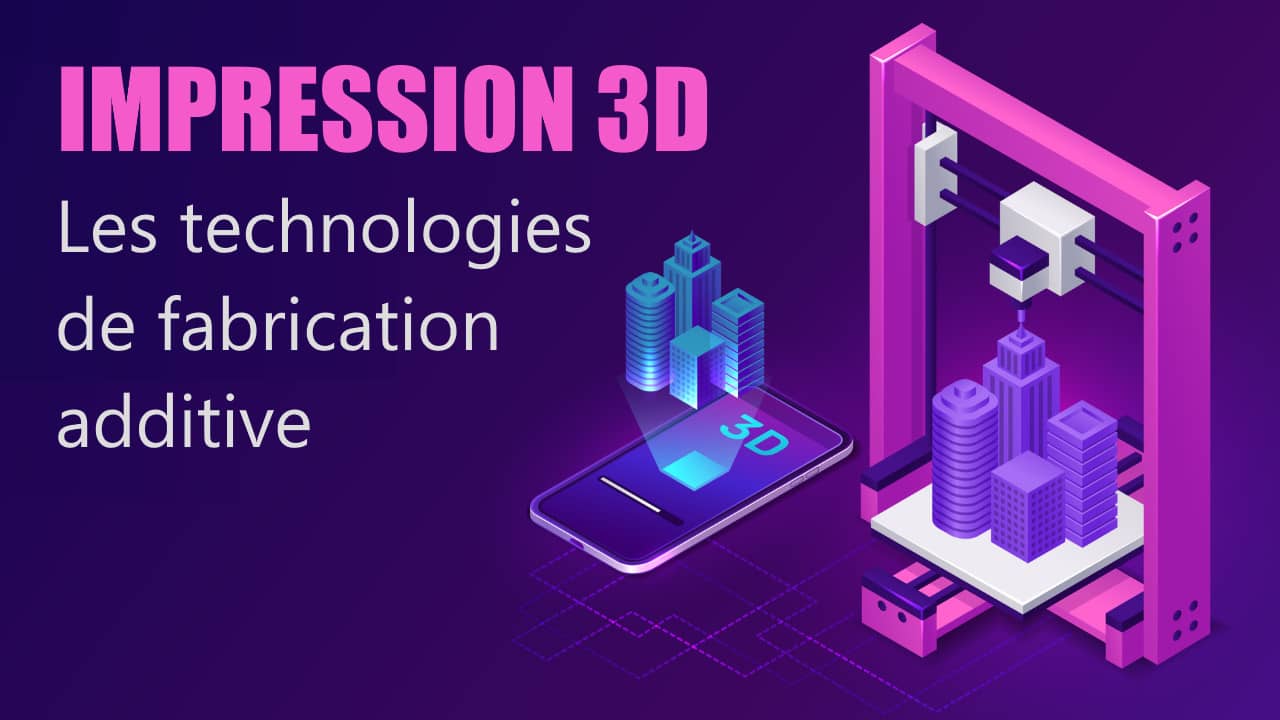 impression 3d : technologies de fabrication additive