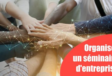 Comment organiser un séminaire d’entreprise ? Les étapes clés