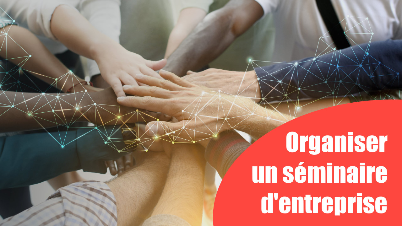 Comment organiser un séminaire d’entreprise ? Les étapes clés