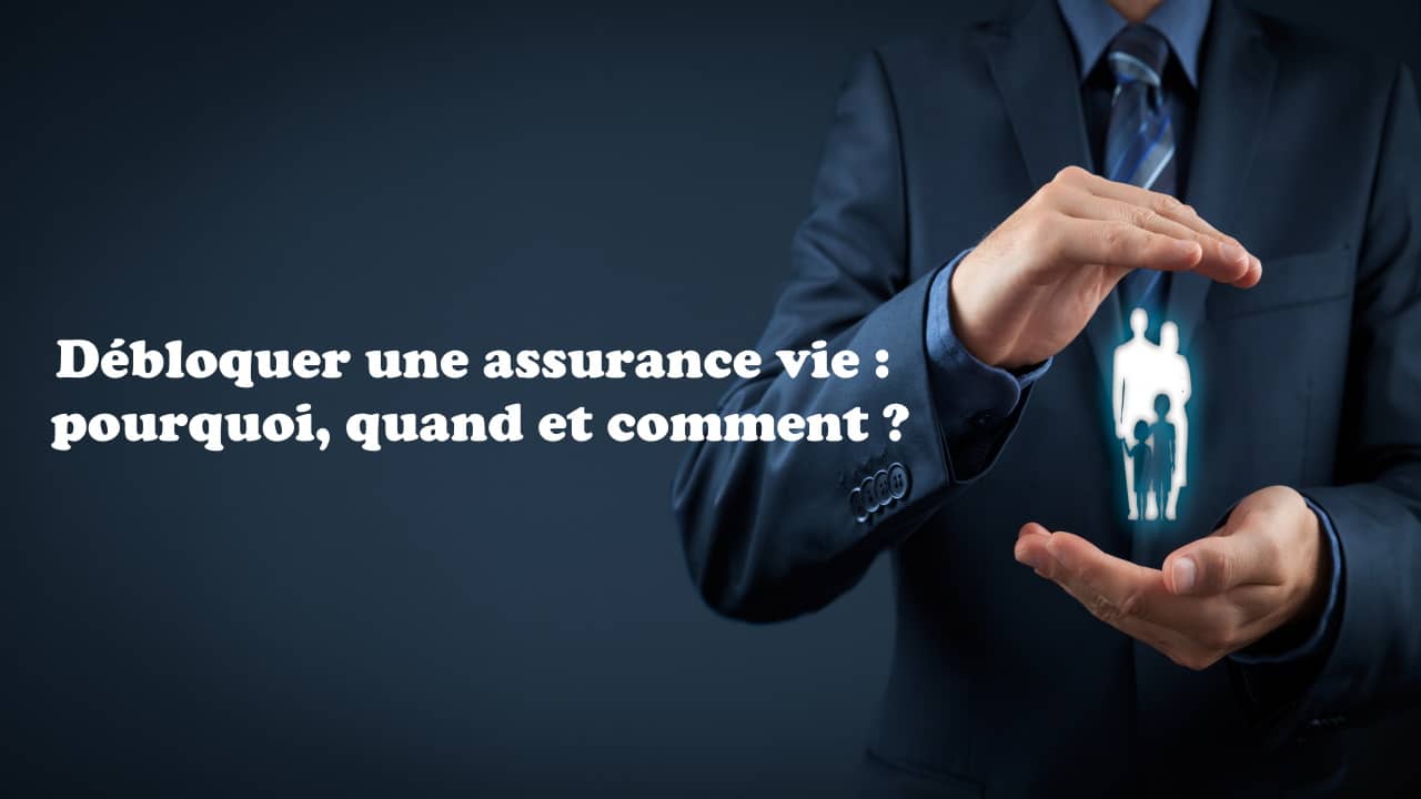 Débloquer une assurance vie : pourquoi, quand et comment ?